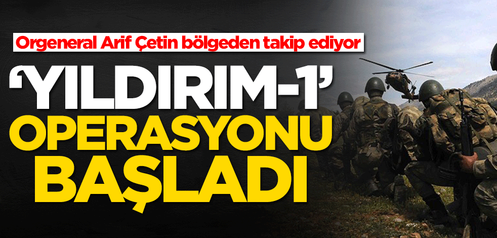 Operasyon başladı! Orgenaral Arif Çetin de bölge