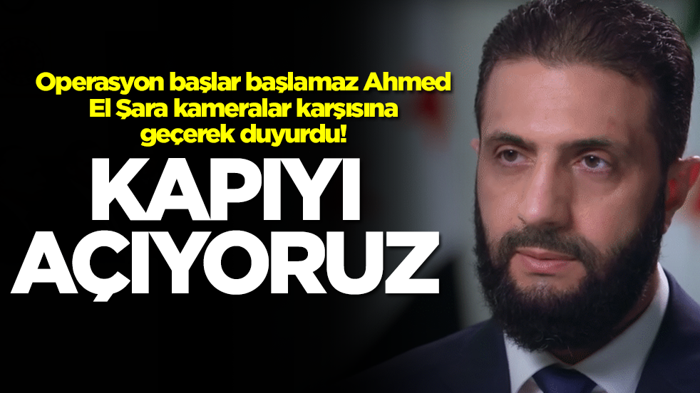 Operasyon başlar başlamaz Ahmed El Şara kameralar karşısına geçerek duyurdu: Kapıyı açıyoruz