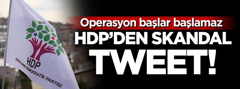 Operasyon başlar başlamaz HDP'den skandal tweet!