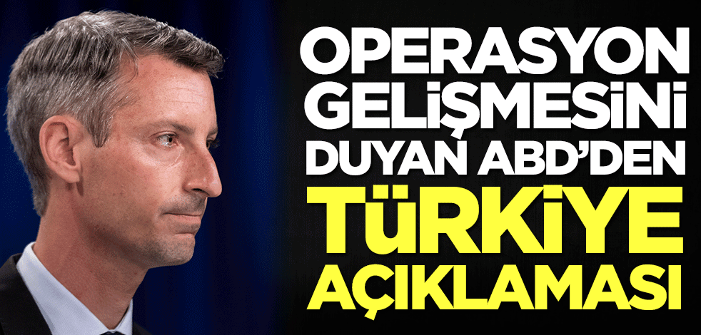 Operasyon gelişmesini duyan ABD'den Türkiye açıklaması