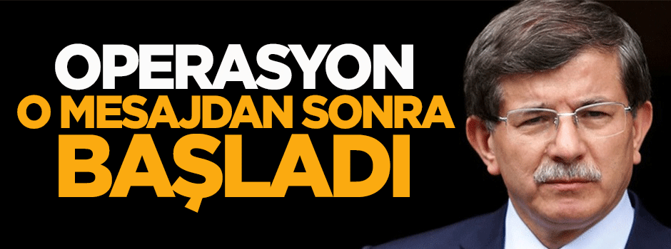 Operasyon o mesajdan sonra başladı