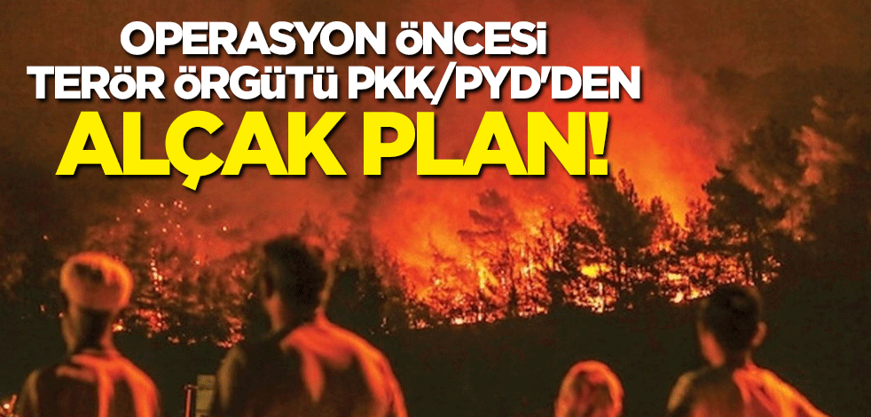Operasyon öncesi terör örgütü PKK/PYD'den alçak plan!
