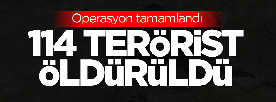 Operasyon tamamlandı! 114 terörist öldürüldü