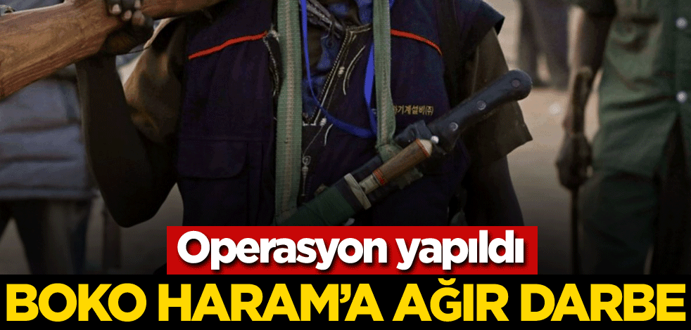 Operasyon yapıldı! Boko Haram'a ağır darbe