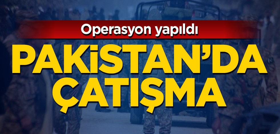 Operasyon yapıldı! Pakistan'da çatışma