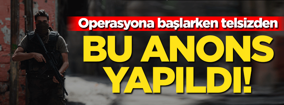 Operasyona başlarken polis telsizinden bu anons yapıldı!