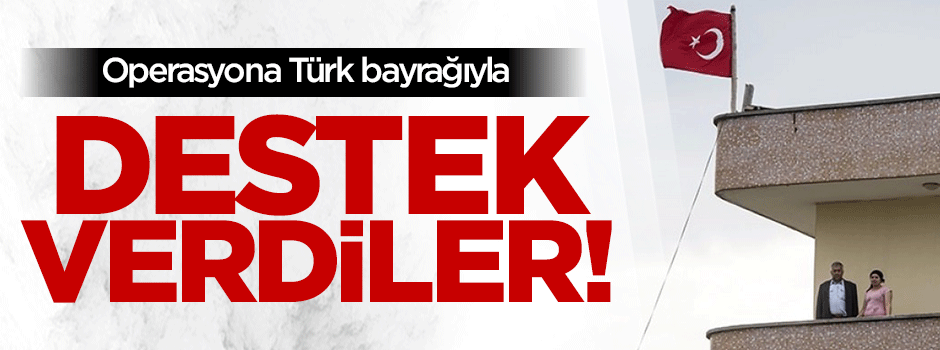 Operasyona Türk bayrağıyla destek verdiler!