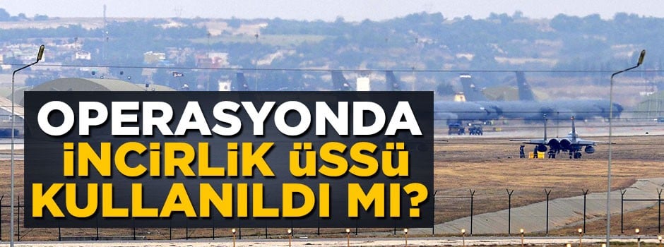 Operasyonda İncirlik Üssü kullanıldı mı?