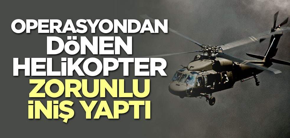 Operasyondan dönen helikopter zorunlu iniş yaptı