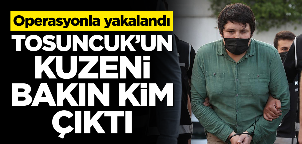 Operasyonla yakalandı! Tosuncuk'un kuzeni bakın kim çıktı