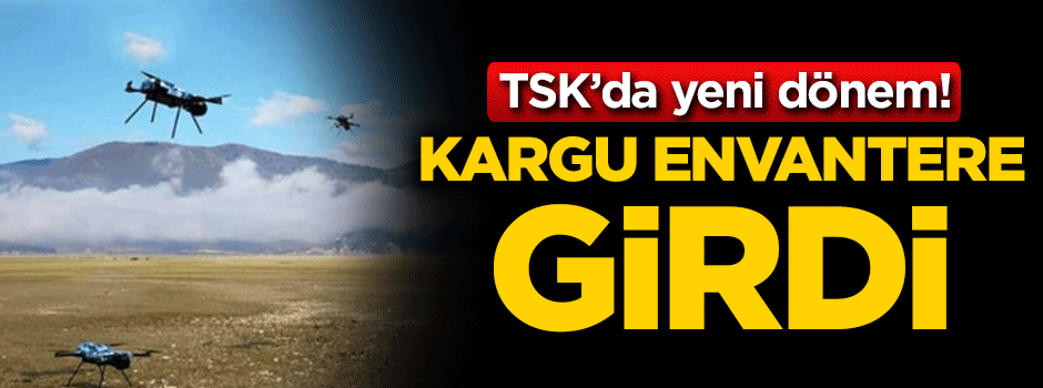 Operasyonlarda yeni dönem! KARGU envantere girdi