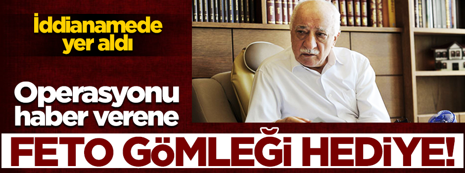 Operasyonları haber verene FETÖ gömleği hediye!