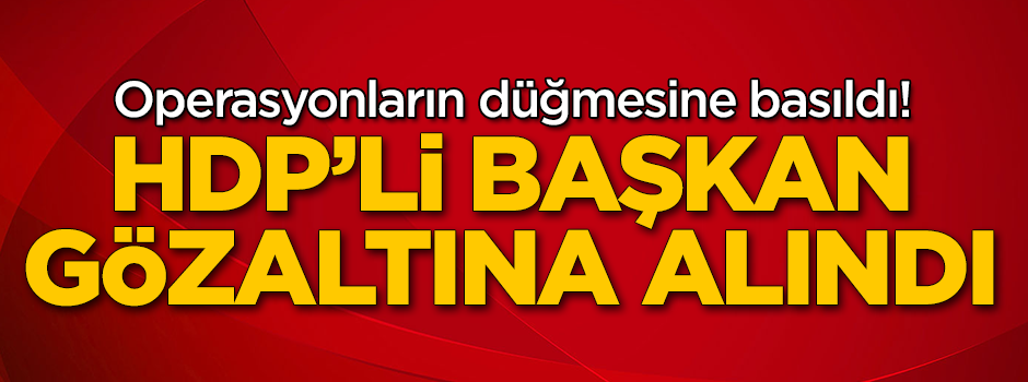 Operasyonların düğmesine basıldı! HDP'li Başkan gözaltında