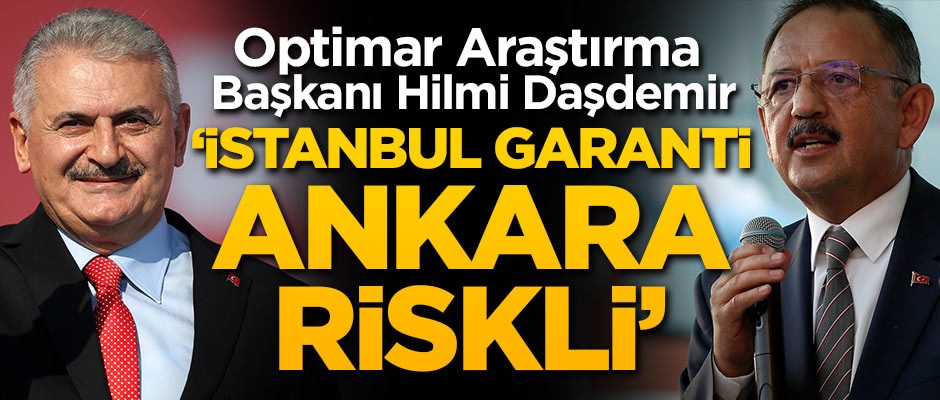 Optimar Araştırma Başkanı Hilmi Daşdemir: İstanbul garanti Ankara riskli