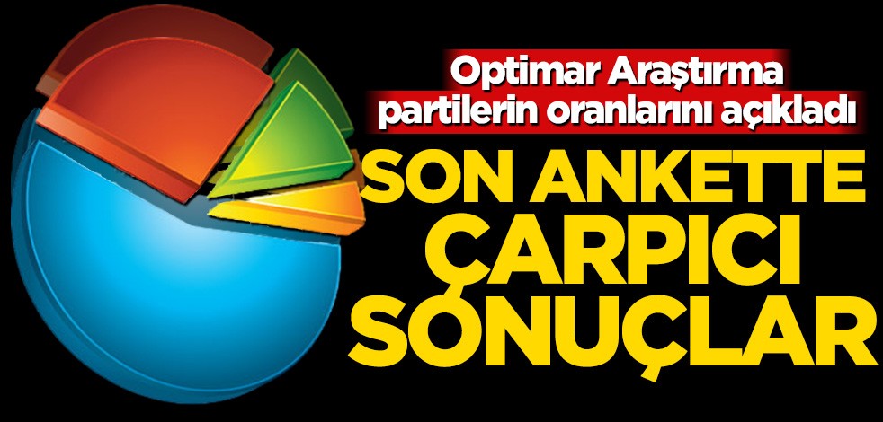 Optimar Araştırma oranları açıkladı! Son ankette çarpıcı sonuçlar
