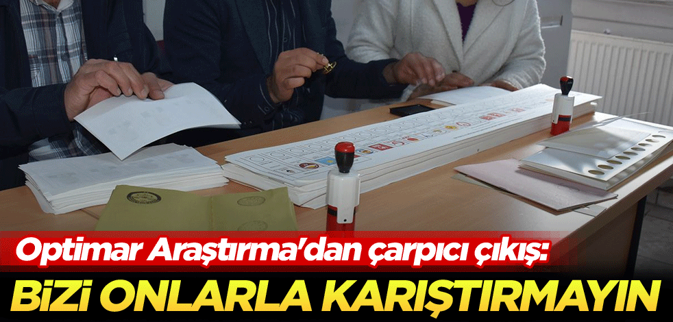 Optimar Araştırma'dan çarpıcı çıkış: Bizi onlarla karıştırmayın