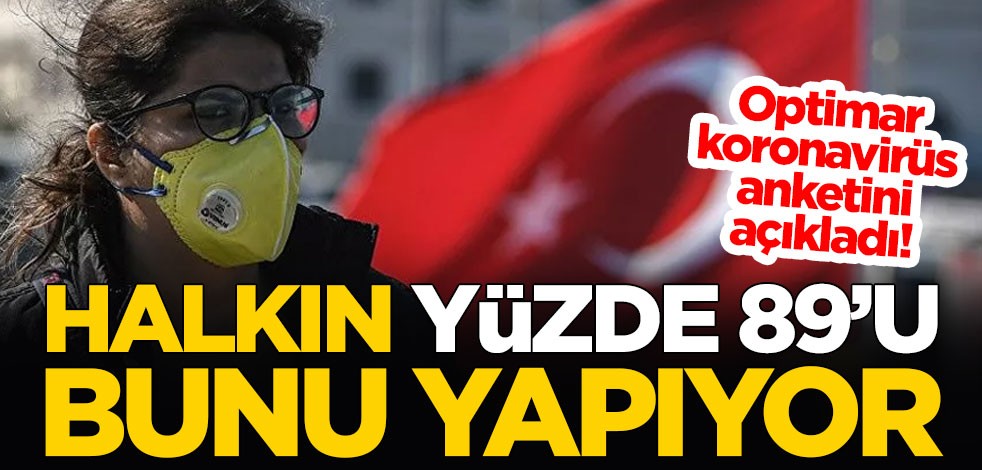 Optimar koronavirüs anketini açıkladı! Halkın yüzde 89'u bunu yapıyor