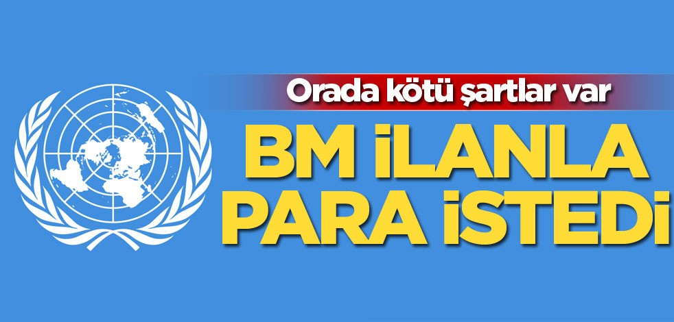 Orada kötü şartlar var! BM İlanla para istedi
