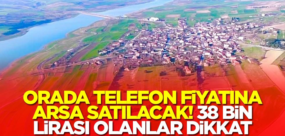Orada telefon fiyatına arsa satılacak! 38 bin lirası olanlar dikkat