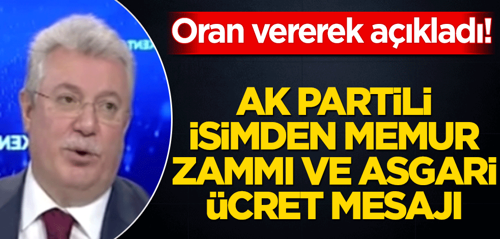 Oran vererek açıkladı! AK Partili isimden memur zammı ve asgari ücret mesajı