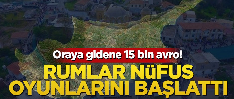 Oraya gidene 15 bin avro! Rumlar nüfus oyunlarını başlattı
