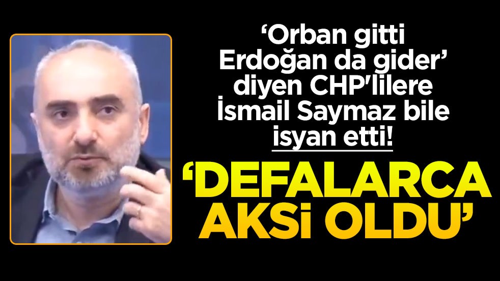 'Orban gitti Erdoğan da gider' diyen CHP'lilere İsmail Saymaz bile isyan etti! 'Defalarca aksi oldu'