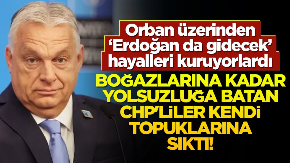 Orban üzerinden "Erdoğan gidecek" hayalleri kuruyorlardı... Boğazlarına kadar yolsuzluğa batan CHP'liler kendi topuklarına sıktı!