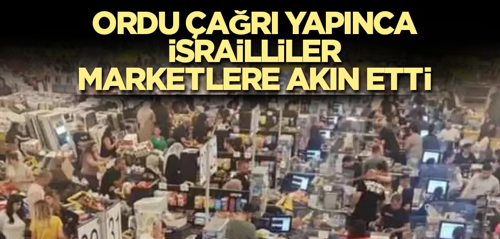 Ordu çağrı yapınca İsrailliler marketlere akın etti