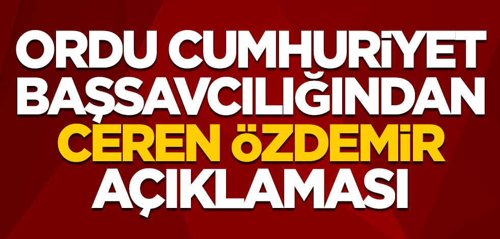 Ordu Cumhuriyet Başsavcılığından Ceren Özdemir açıklaması