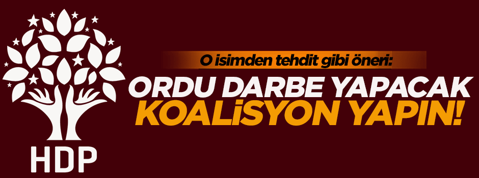 'Ordu darbeye hazırlanıyor, HDP'yle koalisyon yapın'