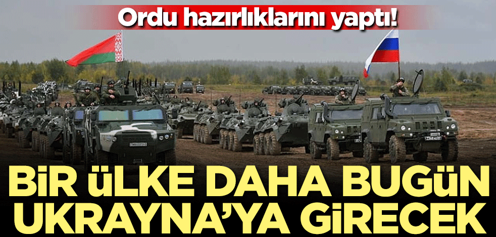 Ordu hazırlıklarını yaptı! Bir ülke daha bugün Ukrayna'ya girecek