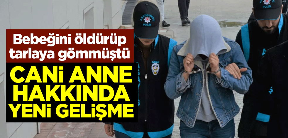 Ordu'da bebeğini öldürüp tarlaya gömen cani anne hakkında yeni gelişme