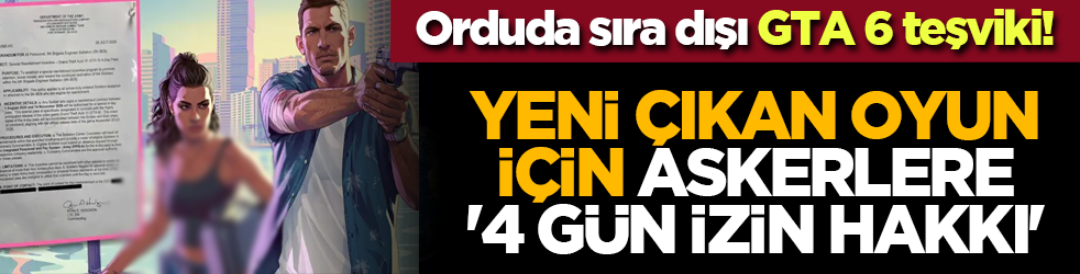 Orduda sıra dışı GTA 6 teşviki! Yeni çıkan oyun için askerlere '4 gün izin hakkı'