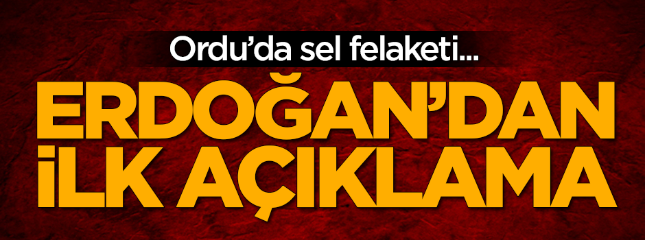 Ordu'daki sel felaketi sonrası Erdoğan'dan ilk açıklama