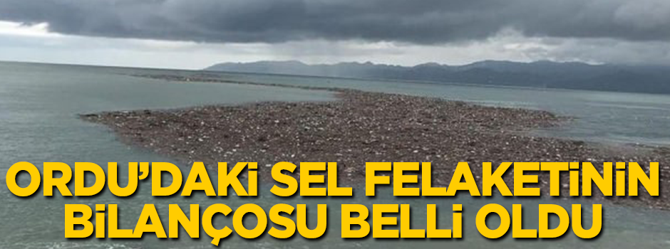 Ordu'daki sel felaketinin bilançosu belli oldu