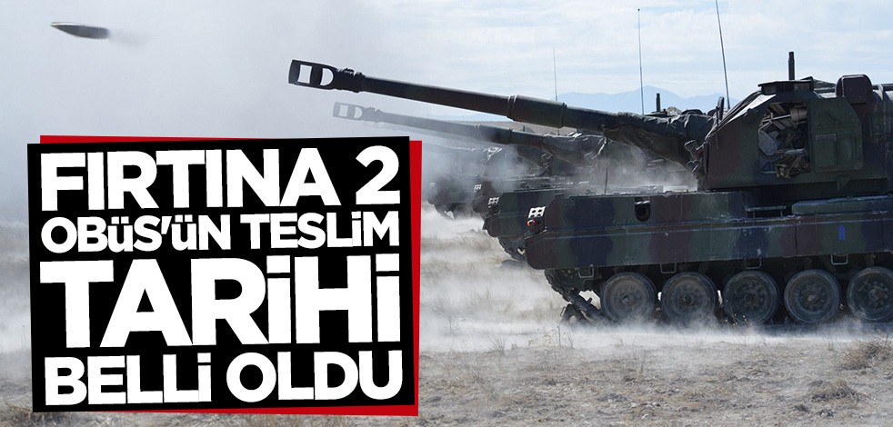 Ordumuzun gücüne güç katacak... FIRTINA-2'nin ilk teslimat tarihi belli oldu