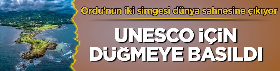 Ordu’nun iki simgesi dünya sahnesine çıkıyor! UNESCO için düğmeye basıldı