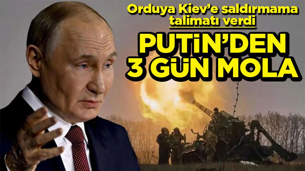 Orduya Kiev’e saldırmama talimatı verdi Putin’den 3 gün mola