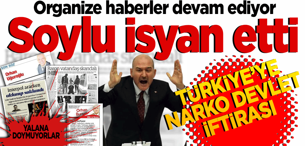Organize haberler devam ediyor! Soylu isyan etti