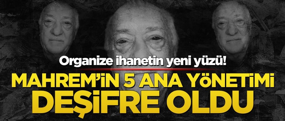 Organize ihanetin yeni yüzü! Mahrem'in 5 ana yönetimi deşifre oldu