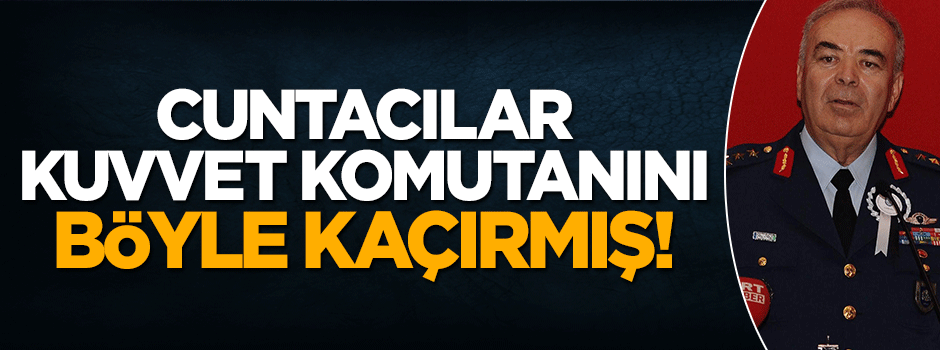 Orgeneral Abidin Ünal'ın nasıl rehin alındığı ortaya çıktı