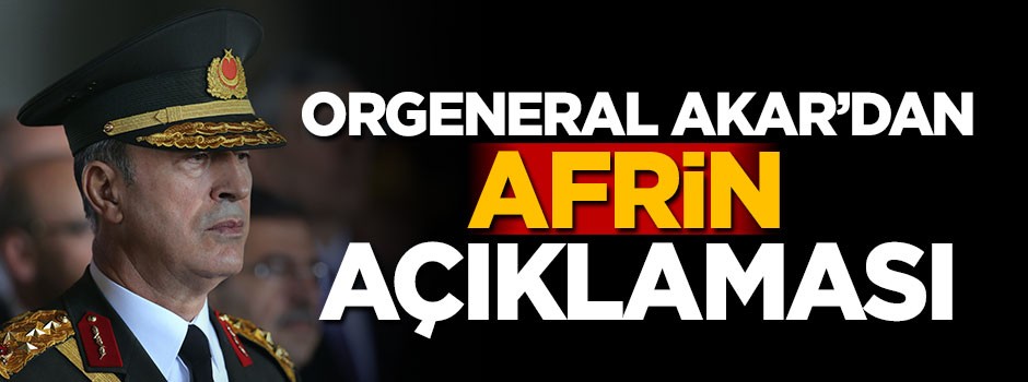 Orgeneral Akar'dan Afrin açıklaması
