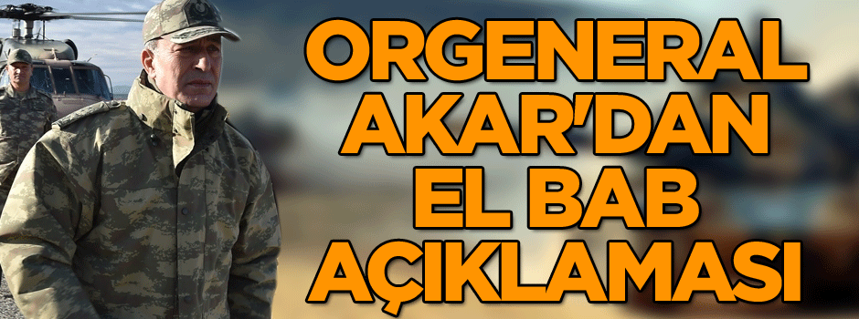 Orgeneral Akar'dan El Bab açıklaması