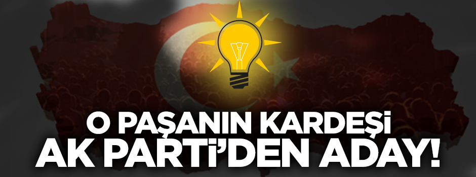 Orgeneral Yaşar Güler'in kardeşi AK Parti'den aday