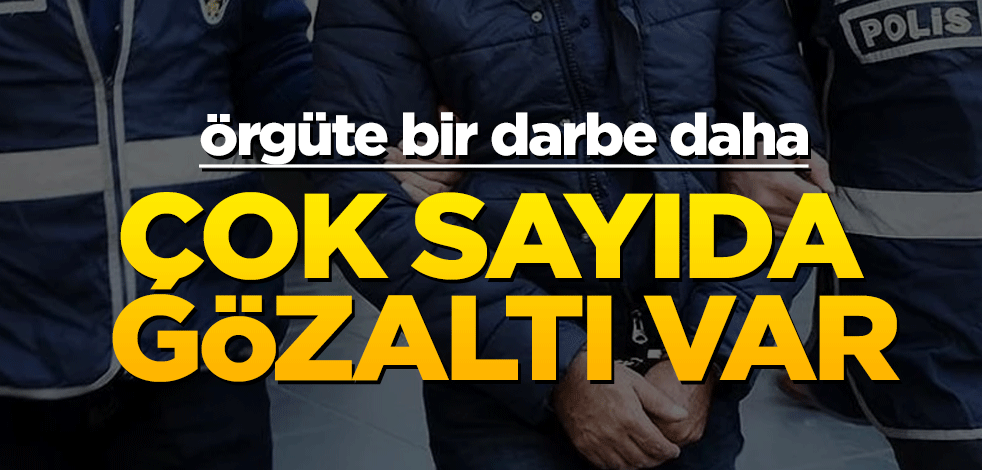 Örgüte bir darbe daha! Çok sayıda gözaltı var