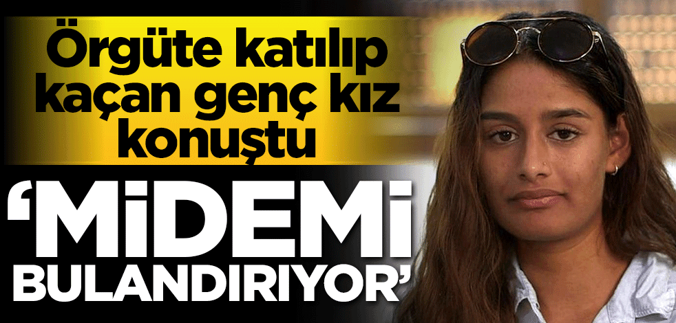 Örgüte katılıp kaçan genç kız konuştu! 'Midemi bulandırıyor'