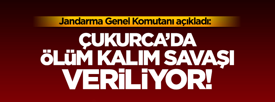 Org.Yaşar Güler: Çukurca'da ölüm kalım savaşı veriliyor
