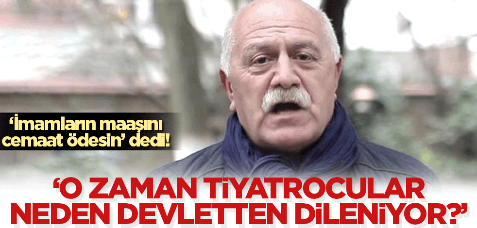 Orhan Aydın: İmamların maaşını cemaat ödesin! 'O halde tiyatrocular neden devletten para dileniyor?'