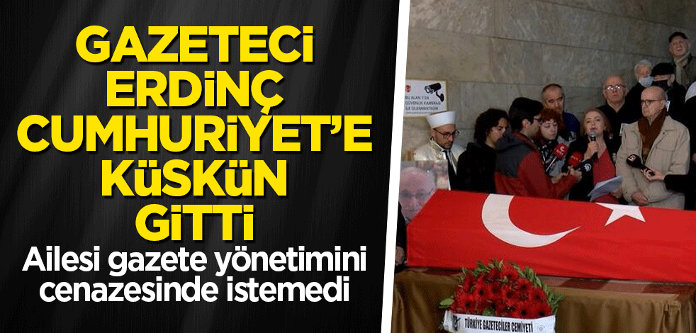 Orhan Erinç, Cumhuriyet'e küskün gitti! Ailesi gazete yönetimini cenazede istemedi