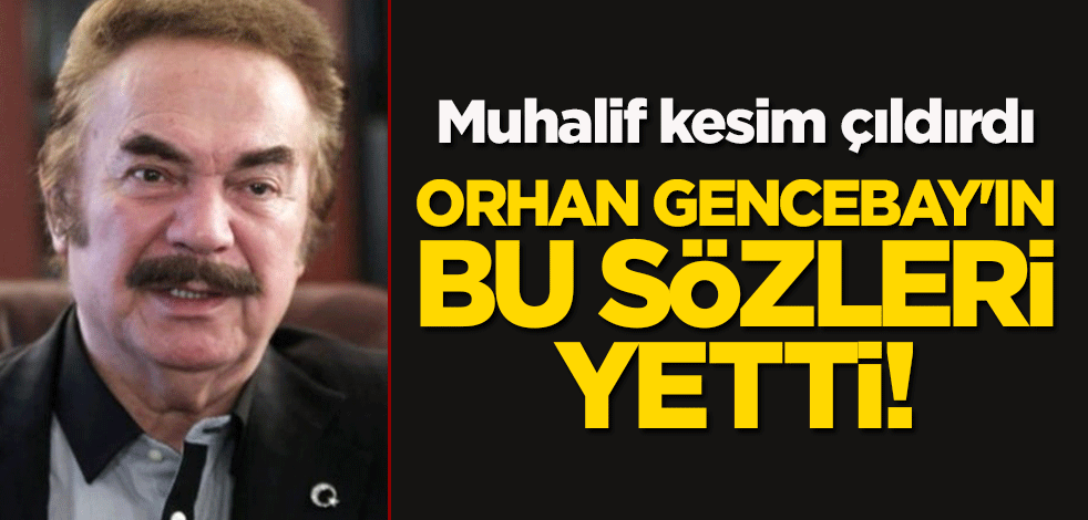 Orhan Gencebay'ın bu sözleri yetti! Muhalif kesim çıldırdı